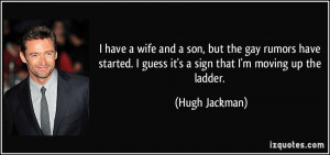 son, but the gay rumors have started. I guess it's a sign that I'm ...