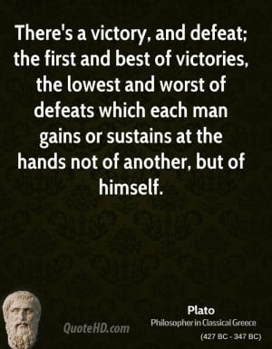 There's a victory, and defeat; the first and best of victories, the ...