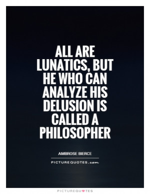 ... Quotes Famous Philosophical Quotes Ambrose Bierce Quotes Lunatics