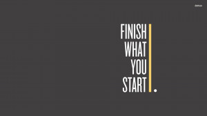 Finish what you start wallpaper