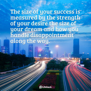 The size of your success is measured by the strength of your desire ...