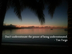... of being underestimated. - Tim Fargo #quote http://t.co/n9es0KyCWL