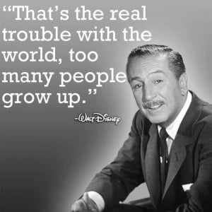 Too many peole grow up - Walt Disney