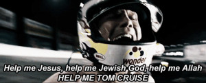 Help me Jesus, help me Jewish God, help me Allah, HELP ME TOM CRUISE ...