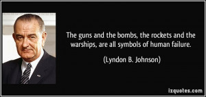 ... the warships, are all symbols of human failure. - Lyndon B. Johnson