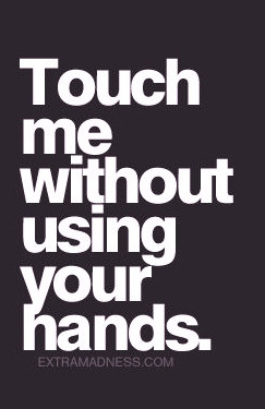 touch me without using your hands