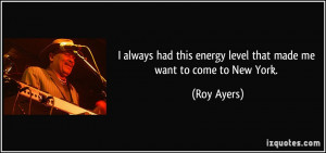 always had this energy level that made me want to come to New York ...