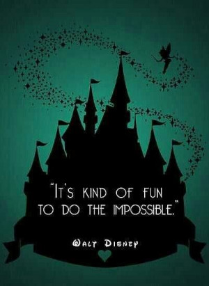 Fun to do the impossible! -Walt Disney