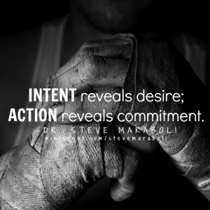 INTENT reveals desire; ACTION reveals commitment.”