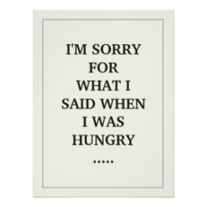 SORRY FOR WHAT I SAID WHEN I WAS HUNGRY ..... PRINT