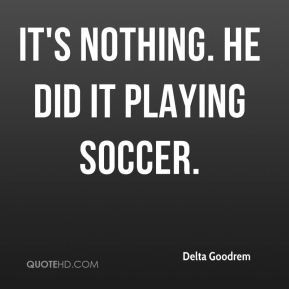 It's nothing. He did it playing soccer.