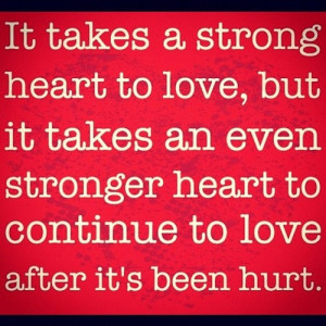 It takes a Strong heart to love, but it takes an even stronger heart ...