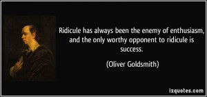 Ridicule has always been the enemy of enthusiasm, and the only worthy ...
