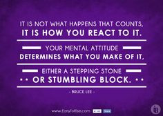 It is not what happens that counts, it is how you react to it. Your ...