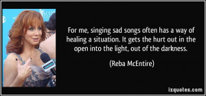 For me, singing sad songs often has a way of healing a situation. It ...