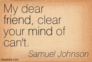 My dear friend, clear your mind of can’t.