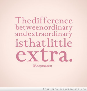 The difference between ordinary and extraordinary is that little extra ...