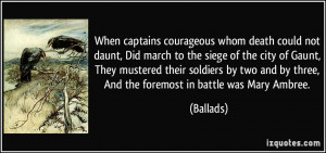 When captains courageous whom death could not daunt, Did march to the ...