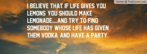 ... somebody whose life has given them vodka, and have a party.*Ron White