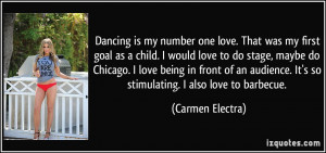 Dancing is my number one love. That was my first goal as a child. I ...
