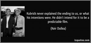... were. He didn't intend for it to be a predictable film. - Keir Dullea