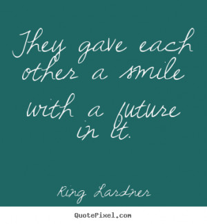 Quotes about love - They gave each other a smile with a future..