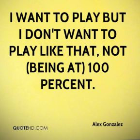 alex-gonzalez-quote-i-want-to-play-but-i-dont-want-to-play-like-that ...
