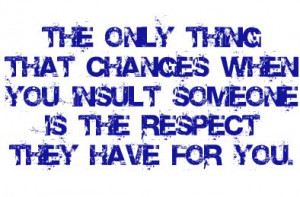 ... That Chances When You Insult Someone Is The Respect They Have For You
