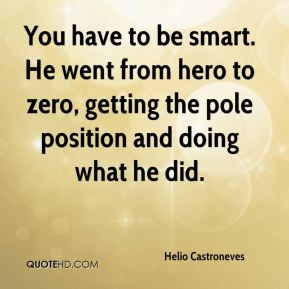 Helio Castroneves - You have to be smart. He went from hero to zero ...