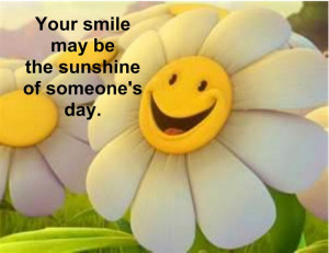 Your smile may be the sunshine of someone's day Try it