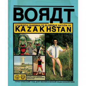 BORAT: TOURISTIC GUIDINGS TO GLORIOUS NATION OF KAZAKHSTAN