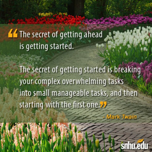 The secret of getting ahead is getting started. The secret of getting ...