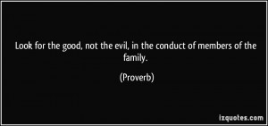 ... , not the evil, in the conduct of members of the family. - Proverbs