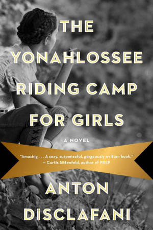 The Yonahlossee Riding Camp for Girls: A Novel By Anton DiSclafani ...