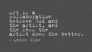 Art Is a Collaboration between God and the Artist,and the less the ...