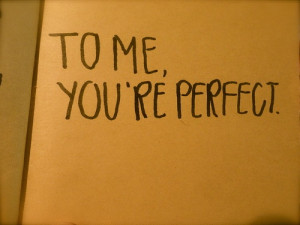 To me, you're perfect