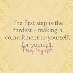 ... making a commitment to yourself, for yourself.” – Mary Kay Ash