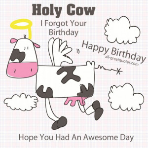 Holy-Cow-I-Forgot-Your-Birthday-Happy-Birthday-Hope-You-Had-An-Awesome ...