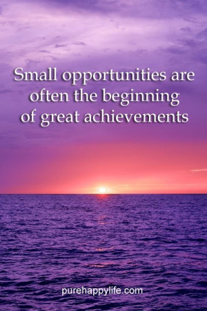 quotes more on purehappylife.com - Small opportunities are often the ...