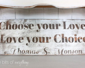 Choose Your Love, Love your Choice- Thomas S. Monson quote ...