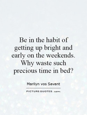 On The Weekends Why Waste Such Precious Time In Bed Picture Quote 1