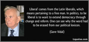 the Latin liberalis, which means pertaining to a free man. In politics ...