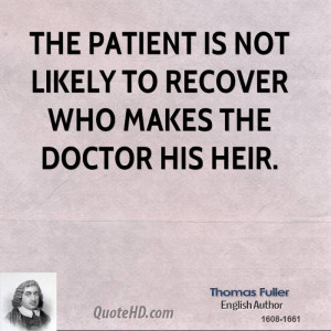 The patient is not likely to recover who makes the doctor his heir.