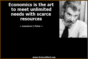 ... unlimited needs with scarce resources - Laurence J. Peter Quotes