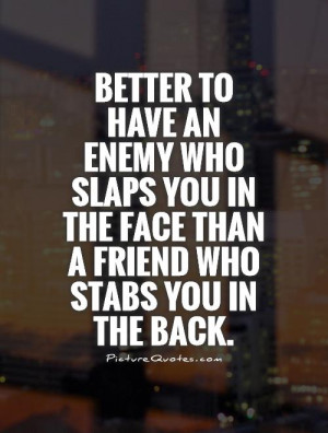 ... you in the face than a friend who stabs you in the back Picture Quote