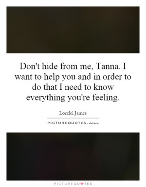 ... to do that I need to know everything you're feeling. Picture Quote #1