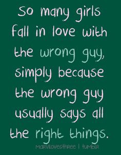 so many girls fall in love with wrong guy, simply because the wrong ...