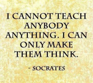 cannot teach anybody anything. I can only make them think.