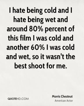 Morris Chestnut - I hate being cold and I hate being wet and around 80 ...