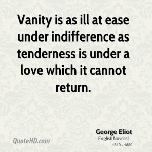 Vanity is as ill at ease under indifference as tenderness is under a ...